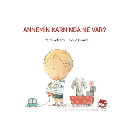 Annemin Karnında Ne Var? - Patricia Martin - Beyaz Balina Yayınları