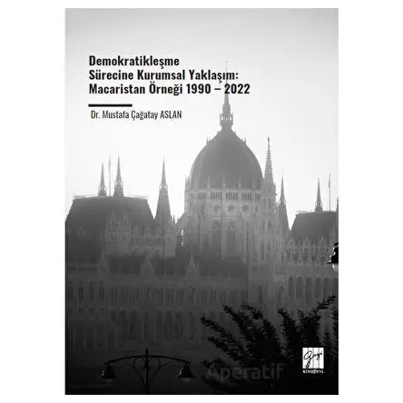Demokratikleşme Sürecine Kurumsal Yaklaşım: Macaristan Örneği 1990 – 2022