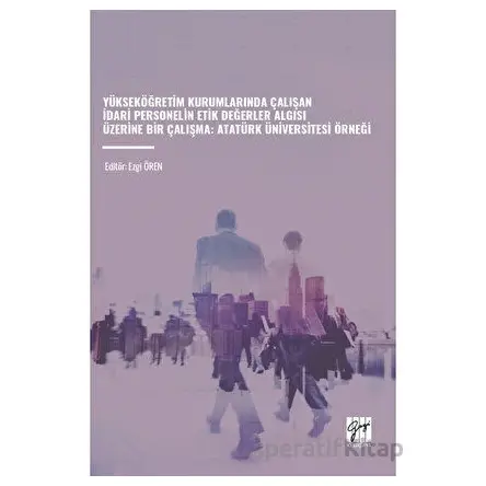 Yükseköğretim Kurumlarında Çalışan İdari Personelin Etik Değerler Algısı Üzerine Bir Çalışma - Atatü