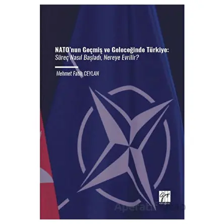 NATO’nun Geçmiş ve Geleceğinde Türkiye - M. Fatih Ceylan - Gazi Kitabevi