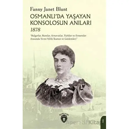 Osmanlıda Yaşayan Konsolosun Anıları 1878 - Fanny Janet Blunt - Dorlion Yayınları