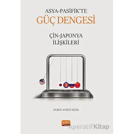 Asya Pasifik’te Güç Dengesi - Çin-Japonya İlişkileri - Ayşen Aysun Kızıl - Nobel Bilimsel Eserler