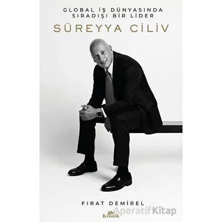 Süreyya Ciliv: Global İş Dünyasında Sıradışı Bir Lider - Fırat Demirel - Kronik Kitap