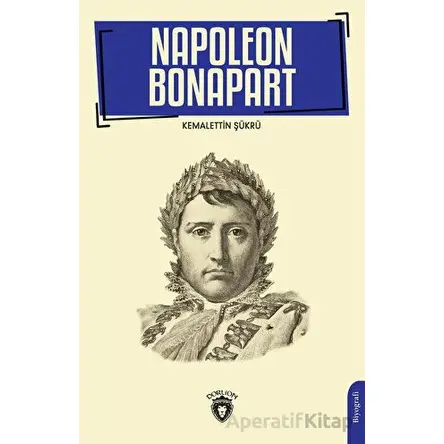 Napoleon Bonapart 1769-1821 - Kemalettin Şükrü - Dorlion Yayınları