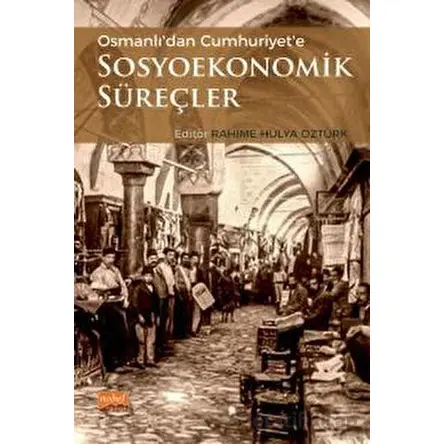 Osmanlıdan Cumhuriyete Sosyoekonomik Süreçler - Kolektif - Nobel Bilimsel Eserler