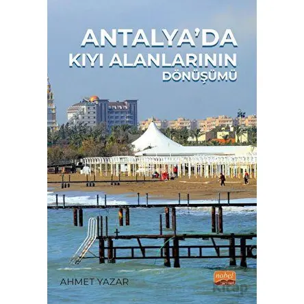 Antalya’da Kıyı Alanlarının Dönüşümü - Ahmet Yazar - Nobel Akademik Yayıncılık