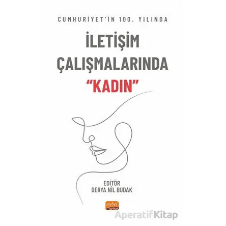 Cumhuriyet’in 100. Yılında İletişim Çalışmalarında “Kadın” - Kolektif - Nobel Bilimsel Eserler