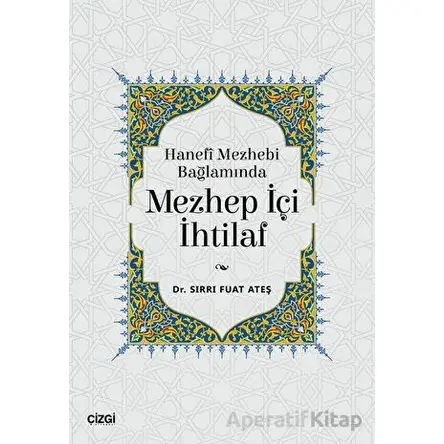 Hanefi Mezhebi Bağlamında Mezhep İçi İhtilaf - Sırrı Fuat Ateş - Çizgi Kitabevi Yayınları
