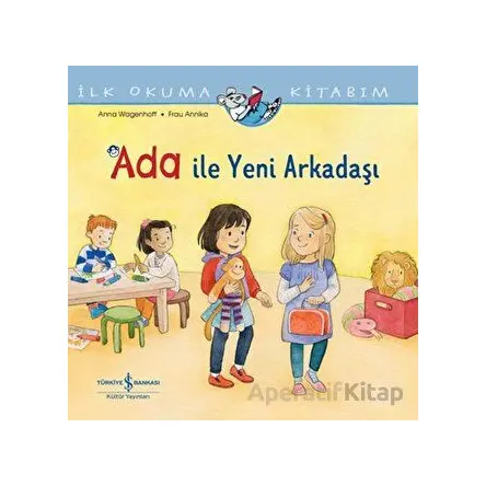 Ada ile Yeni Arkadaşı - İlk Okuma Kitabım - Anna Wagenhoff - İş Bankası Kültür Yayınları