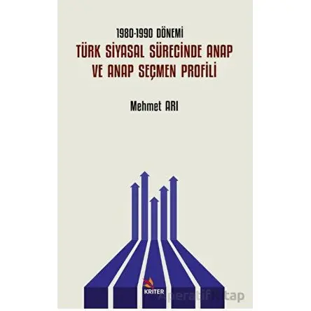 1980-1990 Dönemi Türk Siyasal Sürecinde ANAP ve ANAP Seçmen Profili - Mehmet Arı - Kriter Yayınları