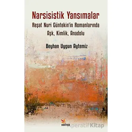 Narsisistik Yansımalar: Reşat Nuri Güntekinin Romanlarında Aşk, Kimlik, Anadolu