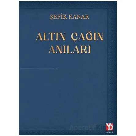 Altın Çağın Anıları - Şefik Kanar - Yazardan Direkt Yayınevi