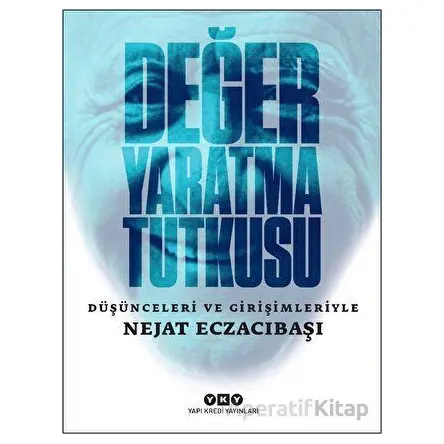 Değer Yaratma Tutkusu - Düşünceleri ve Girişimleriyle Nejat Eczacıbaşı