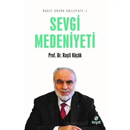 Sevgi Medeniyeti - Raşit Küçük Külliyatı 1 - Raşit Küçük - Hayat Yayınları