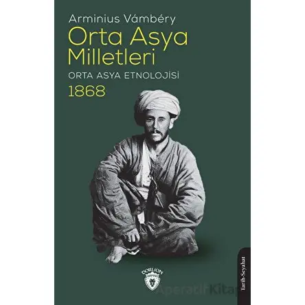 Orta Asya Milletleri (Orta Asya Etnolojisi) - 1868 - Arminius Vambery - Dorlion Yayınları