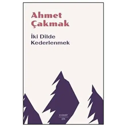 İki Dilde Kederlenmek - Ahmet Çakmak - Everest Yayınları