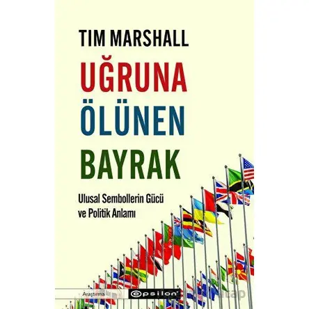 Uğruna Ölünen Bayrak - Tim Marshall - Epsilon Yayınevi