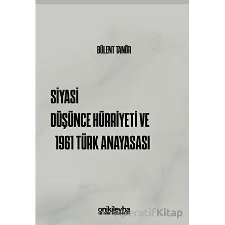 Siyasi Düşünce Hürriyeti ve 1961 Türk Anayasası - Bülent Tanör - On İki Levha Yayınları