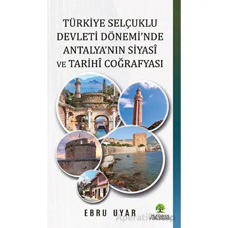 Türkiye Selçuklu Devleti Dönemi’nde Antalya’nın Siyasi ve Tarihi Coğrafyası