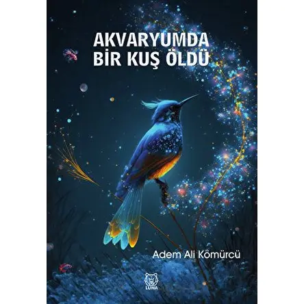 Akvaryumda Bir Kuş Öldü - Adem Ali Kömürcü - Luna Yayınları