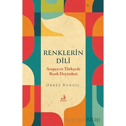 Renklerin Dili - Arapça ve Türkçede Renk Deyimleri - Ökkeş Hengil - Fecr Yayınları