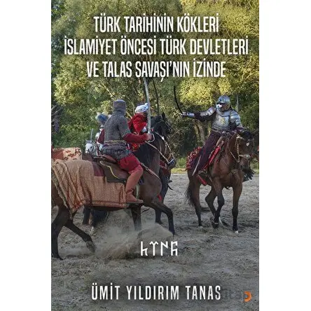 Türk Tarihinin Kökleri İslamiyet Öncesi Türk Devletleri ve Talas Savaşı’nın İzinde