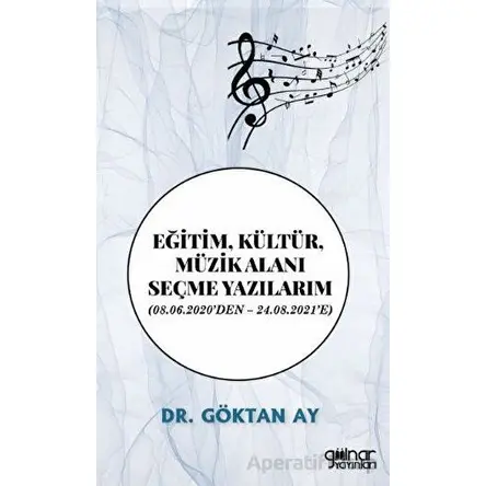 Eğitim, Kültür, Müzik Alanı Seçme Yazılarım - Göktan Ay - Gülnar Yayınları
