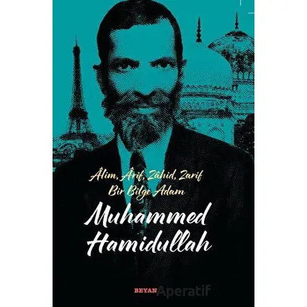 Alim, Arif, Zahid, Zarif Bir Bilge Adam Muhammed Hamidullah - Harun Akyazı - Beyan Yayınları
