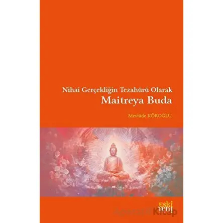 Nihai Gerçekliğin Tezahürü Olarak Maitreya Buda - Mevlüde Köroğlu - Eski Yeni Yayınları