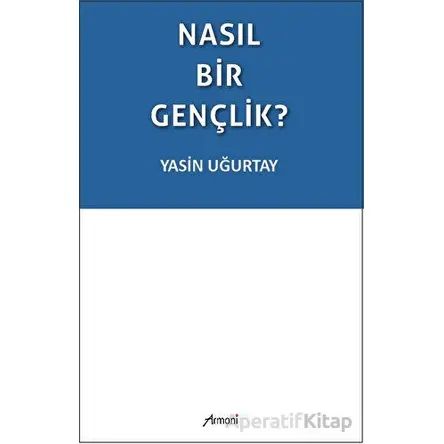 Nasıl Bir Gençlik? - Yasin Uğurtay - Armoni Yayıncılık