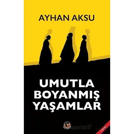 Umutla Boyanmış Yaşamlar - Ayhan Aksu - Tunç Yayıncılık