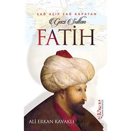 Çağ Açıp Çağ Kapatan Gazi Sultan Fatih - Ali Erkan Kavaklı - Gülhane Yayınları