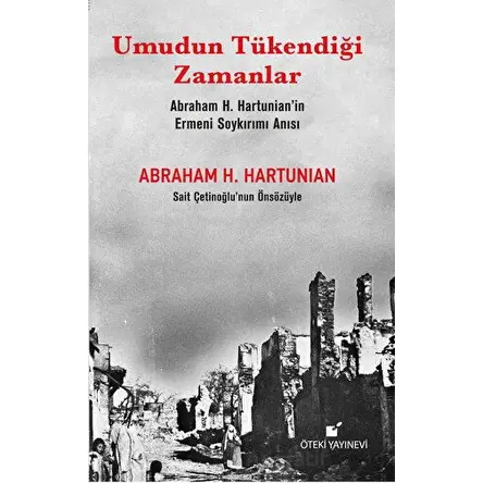 Umudun Tükendiği Zamanlar (Abraham H. Hartunian’ın Ermeni Soykırımı Anısı)