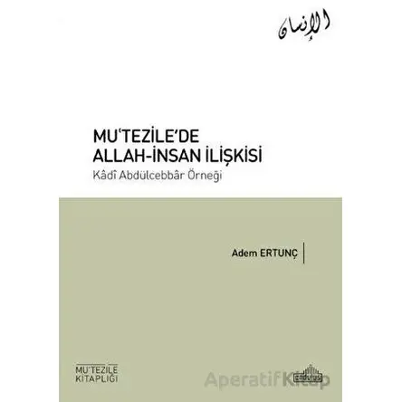 Mu’tezile’de Allah-İnsan İlişkisi - Adem Ertunç - Endülüs Yayınları