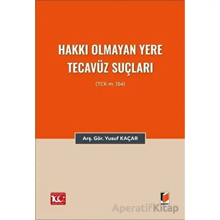 Hakkı Olmayan Yere Tecavüz Suçları (TCK m.154) - Yusuf Kaçar - Adalet Yayınevi