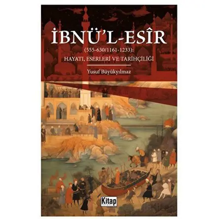 İbnül Esir Hayatı Eserleri ve Tarihçiliği - Yusuf Büyükyılmaz - Kitap Dünyası Yayınları