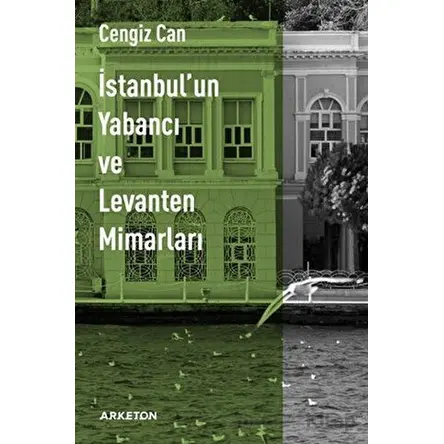 İstanbulun Yabancı ve Levanten Mimarları - Cengiz Can - Arketon Yayıncılık