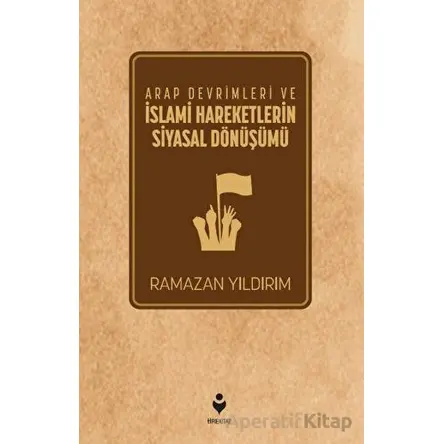 Arap Devrimleri ve İslami Hareketlerin Siyasal Dönüşümü - Ramazan Yıldırım - Tire Kitap