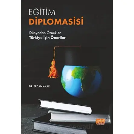 Eğitim Diplomasisi - Dünyadan Örnekler Türkiye İçin Öneriler - Ercan Akar - Nobel Bilimsel Eserler