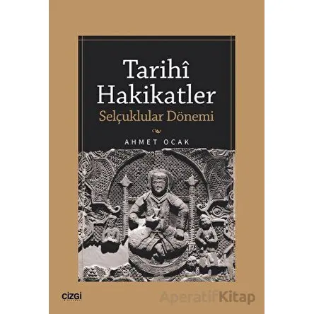 Tarihi Hakikatler (Selçuklular Dönemi) - Ahmet Ocak - Çizgi Kitabevi Yayınları