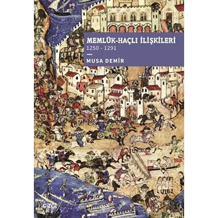 Memlük-Haçlı İlişkileri (1250 – 1291) - Musa Demir - Çizgi Kitabevi Yayınları