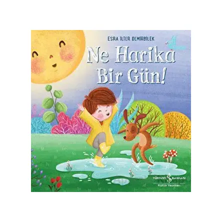 Ne Harika Bir Gün! - Esra İlter Demirbilek - İş Bankası Kültür Yayınları