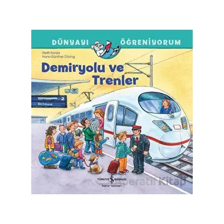 Demiryolu ve Trenler Dünyayı Öğreniyorum - Steffi Korda - İş Bankası Kültür Yayınları