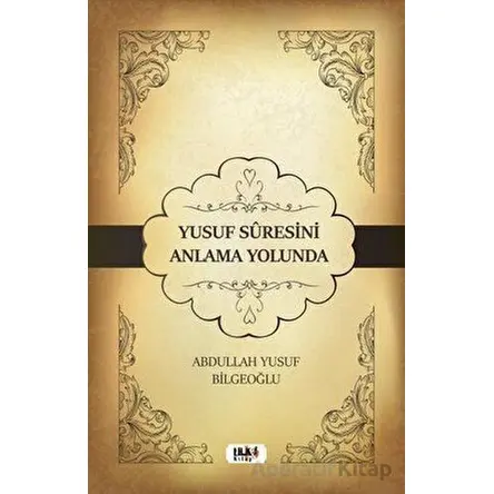 Yusuf Suresini Anlama Yolunda - Abdullah Yusuf Bilgeoğlu - Tilki Kitap