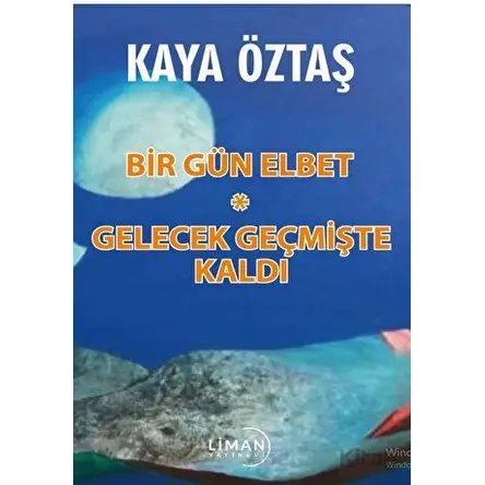 Bir Gün Elbet - Gelecek Geçmişte Kaldı - Hasan Kaya Öztaş - Liman Yayınevi