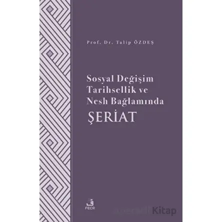 Sosyal Değişim Tarihsellik ve Nesh Bağlamında Şeriat - Talip Özdeş - Fecr Yayınları