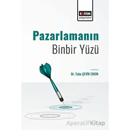Pazarlamanın Binbir Yüzü - Tuba Çevik Ergin - Eğitim Yayınevi - Bilimsel Eserler
