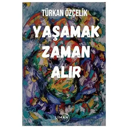 Yaşamak Zaman Alır - Türkan Özçelik - Liman Yayınevi
