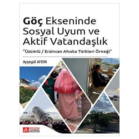 Göç Ekseninde Sosyal Uyum ve Aktif Vatandaşlık - Ayşegül Aydın - Pegem Akademi Yayıncılık