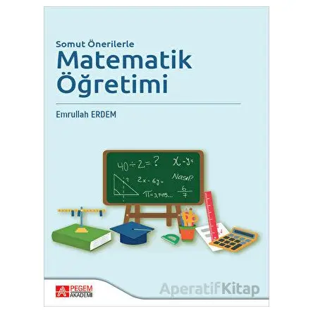 Somut Önerilerle Matematik Öğretimi - Emrullah Erdem - Pegem Akademi Yayıncılık